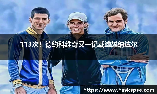 113次！德约科维奇又一记载逾越纳达尔