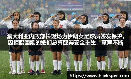 澳大利亚内政部长现场为伊朗女足球员签发保护，因拒唱国歌的她们总算取得安全重生，掌声不断