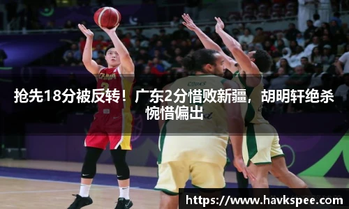 抢先18分被反转！广东2分惜败新疆，胡明轩绝杀惋惜偏出