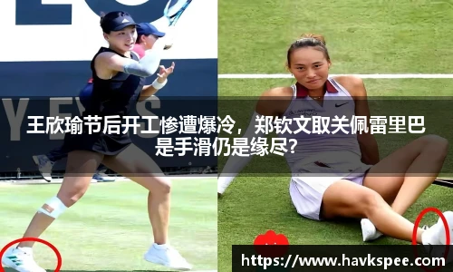 王欣瑜节后开工惨遭爆冷，郑钦文取关佩雷里巴是手滑仍是缘尽？