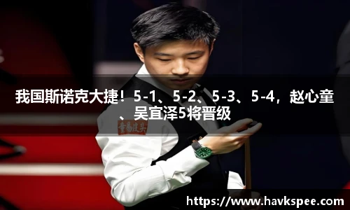 我国斯诺克大捷！5-1、5-2、5-3、5-4，赵心童、吴宜泽5将晋级